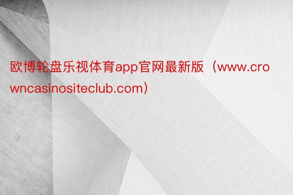 欧博轮盘乐视体育app官网最新版（www.crowncasinositeclub.com）