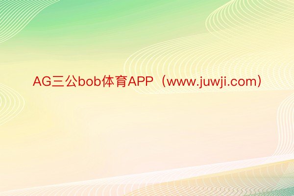 AG三公bob体育APP（www.juwji.com）